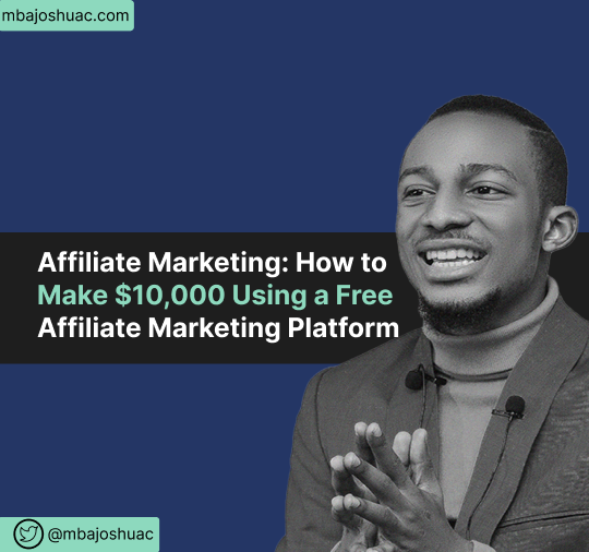 Affiliate Marketing: How to Make $10,000 Using a Free Affiliate Marketing Platform